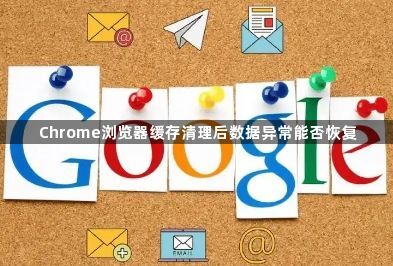 Chrome浏览器缓存清理后数据异常能否恢复1