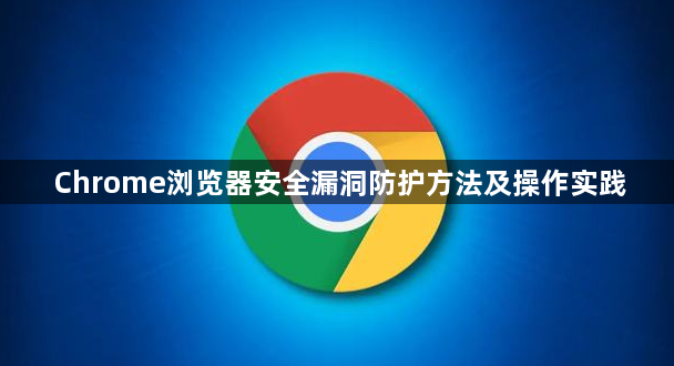Chrome浏览器安全漏洞防护方法及操作实践1
