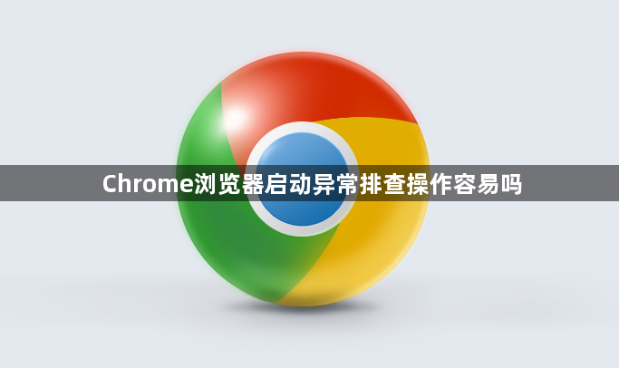 Chrome浏览器启动异常排查操作容易吗1