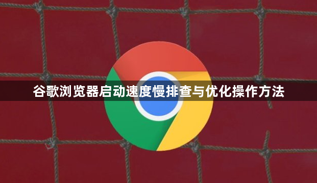 谷歌浏览器启动速度慢排查与优化操作方法1