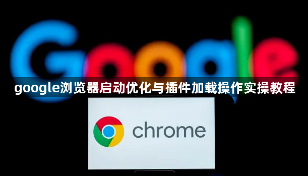 google浏览器启动优化与插件加载操作实操教程1