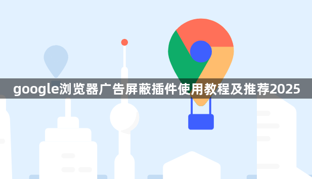 google浏览器广告屏蔽插件使用教程及推荐20251