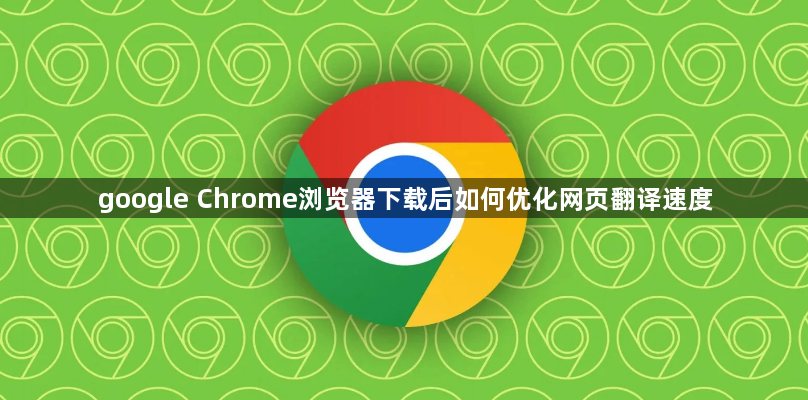 google Chrome浏览器下载后如何优化网页翻译速度1