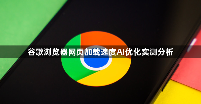 谷歌浏览器网页加载速度AI优化实测分析1