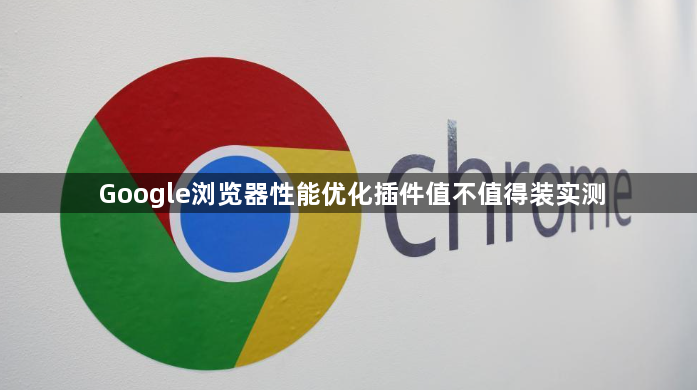 Google浏览器性能优化插件值不值得装实测1
