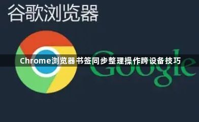 Chrome浏览器书签同步整理操作跨设备技巧1