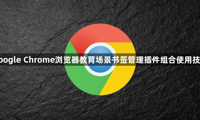 google Chrome浏览器教育场景书签管理插件组合使用技巧1