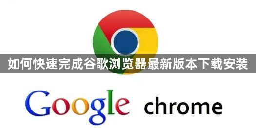 如何快速完成谷歌浏览器最新版本下载安装1