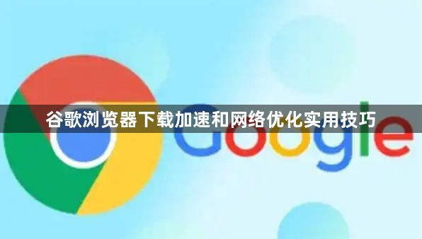 谷歌浏览器下载加速和网络优化实用技巧1