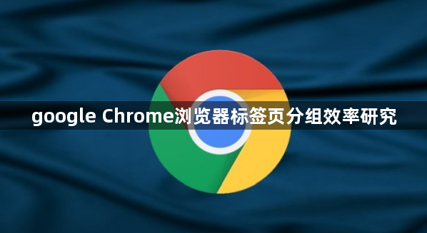 google Chrome浏览器标签页分组效率研究1