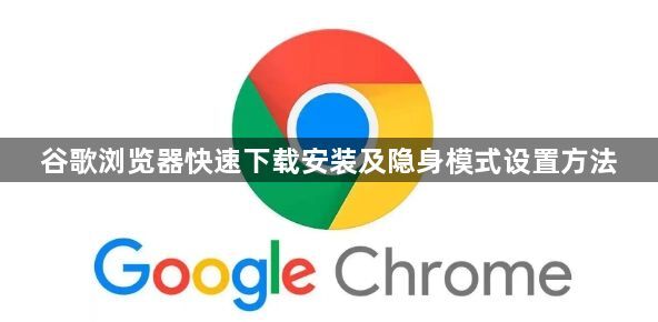 谷歌浏览器快速下载安装及隐身模式设置方法1