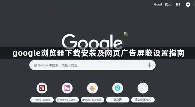 google浏览器下载安装及网页广告屏蔽设置指南1