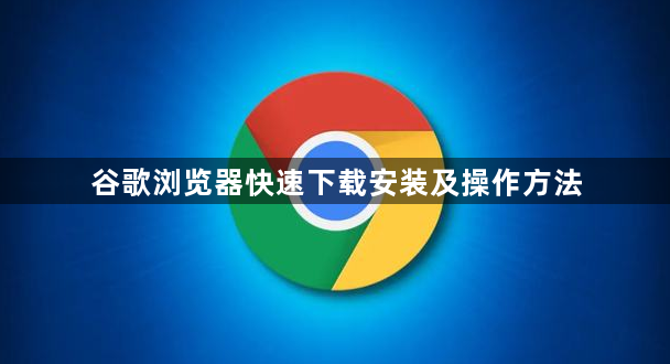 谷歌浏览器快速下载安装及操作方法1