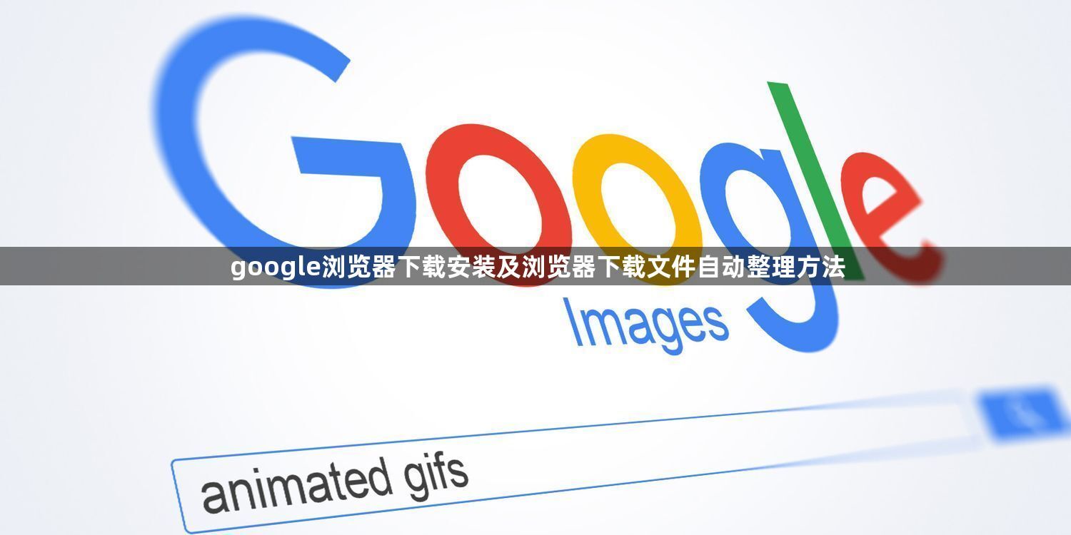google浏览器下载安装及浏览器下载文件自动整理方法1