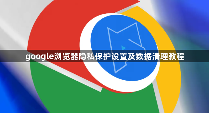 google浏览器隐私保护设置及数据清理教程1