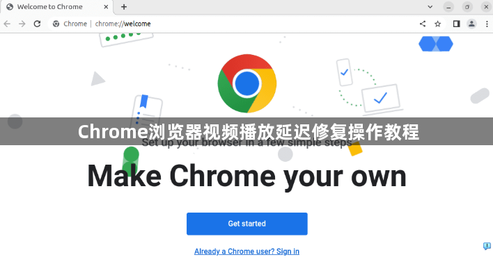 Chrome浏览器视频播放延迟修复操作教程1