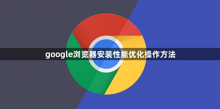 google浏览器安装性能优化操作方法1