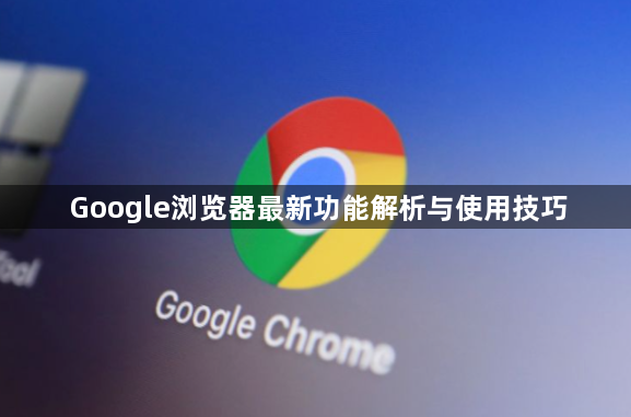 Google浏览器最新功能解析与使用技巧1