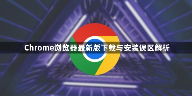 Chrome浏览器最新版下载与安装误区解析1