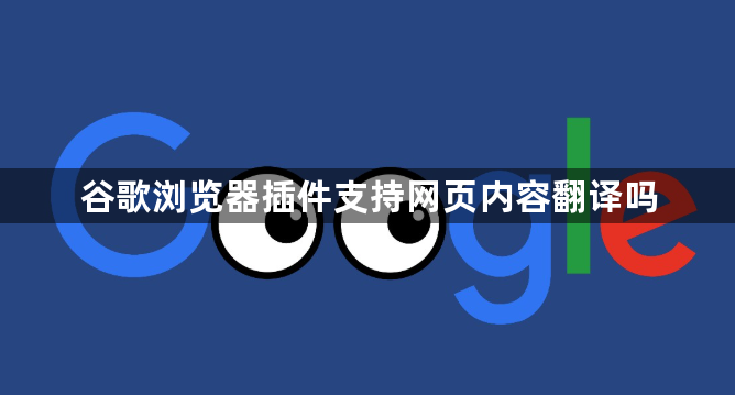 谷歌浏览器插件支持网页内容翻译吗1