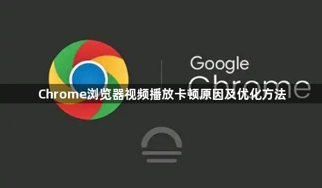 Chrome浏览器视频播放卡顿原因及优化方法1