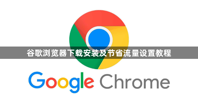 谷歌浏览器下载安装及节省流量设置教程1