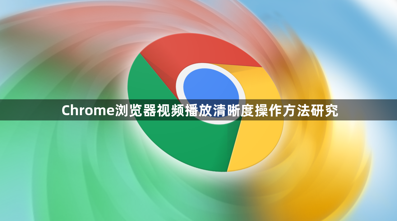 Chrome浏览器视频播放清晰度操作方法研究1