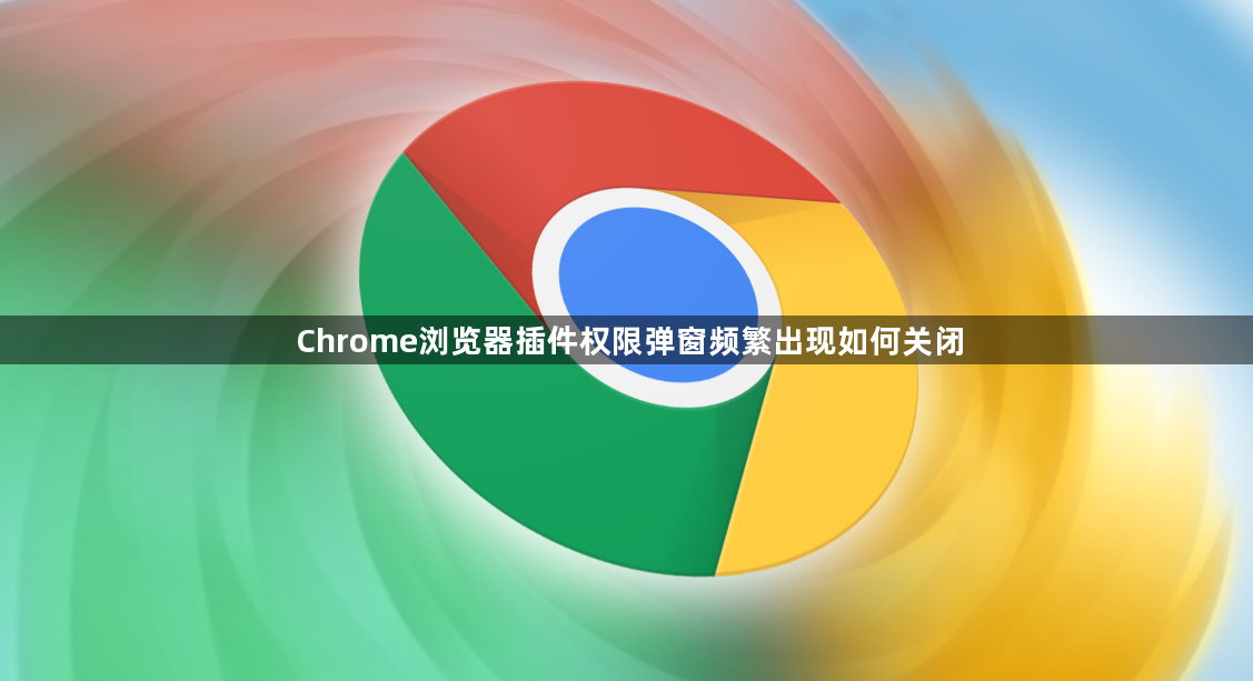 Chrome浏览器插件权限弹窗频繁出现如何关闭1