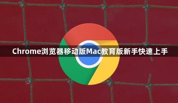 Chrome浏览器移动版Mac教育版新手快速上手1