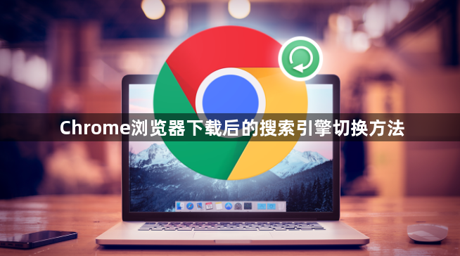 Chrome浏览器下载后的搜索引擎切换方法1