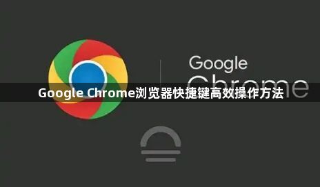 Google Chrome浏览器快捷键高效操作方法1