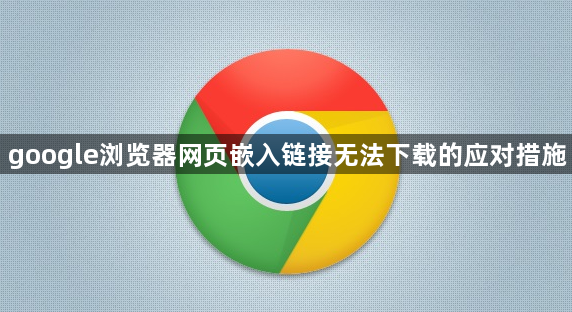 google浏览器网页嵌入链接无法下载的应对措施1