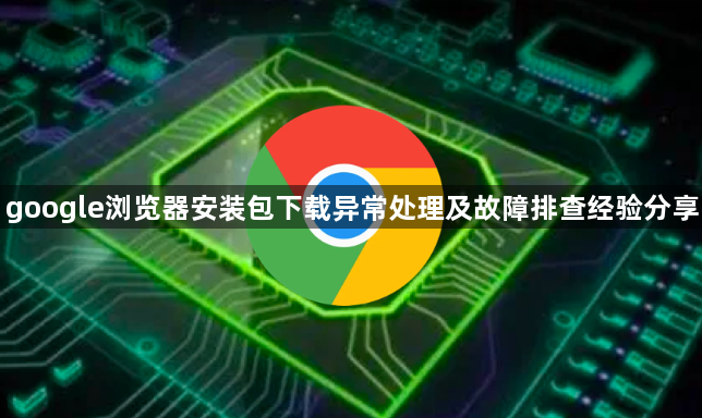 google浏览器安装包下载异常处理及故障排查经验分享1