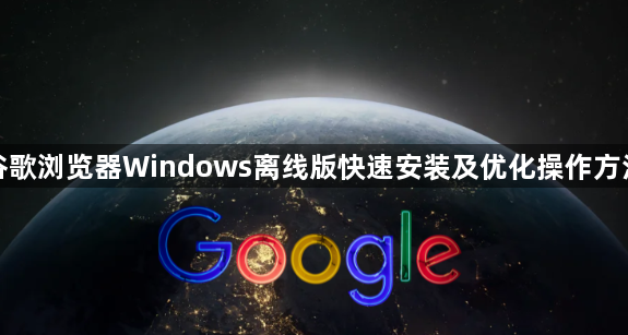 谷歌浏览器Windows离线版快速安装及优化操作方法1