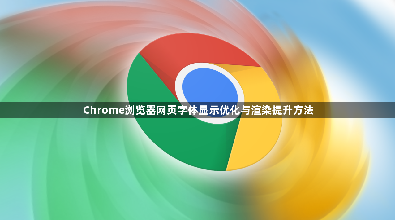 Chrome浏览器网页字体显示优化与渲染提升方法1
