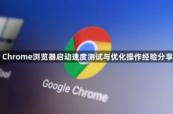 Chrome浏览器启动速度测试与优化操作经验分享1