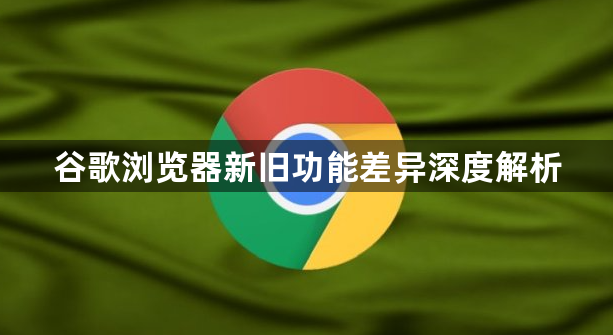 谷歌浏览器新旧功能差异深度解析1