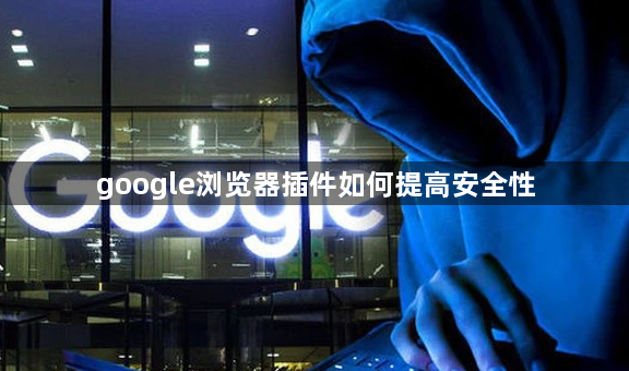google浏览器插件如何提高安全性1