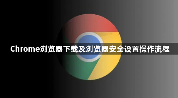 Chrome浏览器下载及浏览器安全设置操作流程1