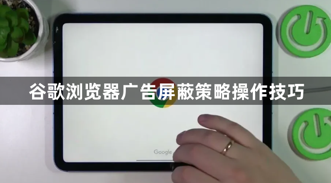 谷歌浏览器广告屏蔽策略操作技巧1