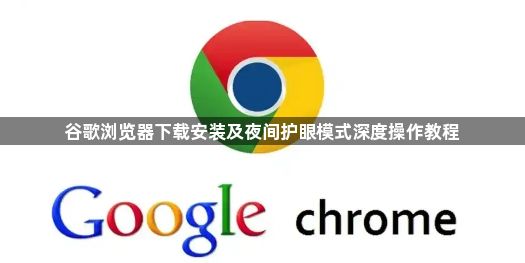 谷歌浏览器下载安装及夜间护眼模式深度操作教程1