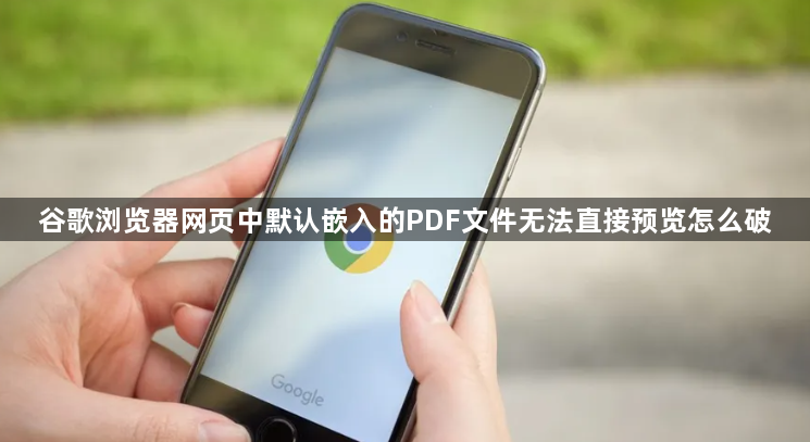 谷歌浏览器网页中默认嵌入的PDF文件无法直接预览怎么破1