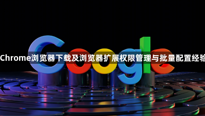 Chrome浏览器下载及浏览器扩展权限管理与批量配置经验1