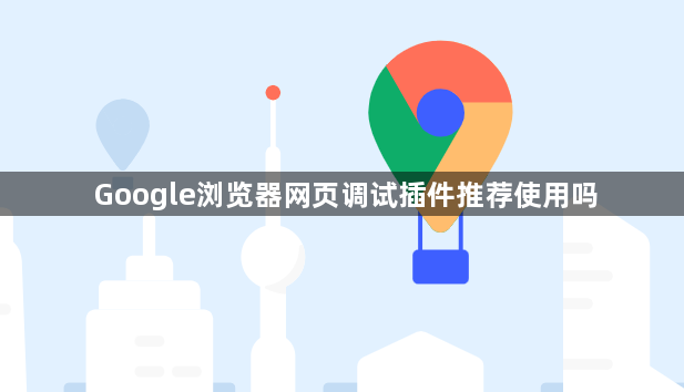 Google浏览器网页调试插件推荐使用吗1