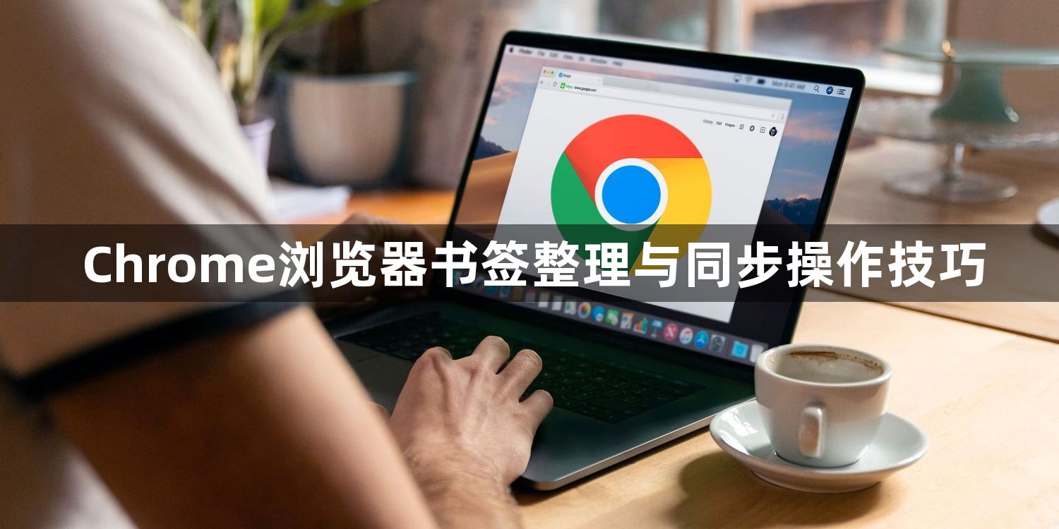 Chrome浏览器书签整理与同步操作技巧1