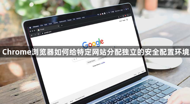Chrome浏览器如何给特定网站分配独立的安全配置环境1