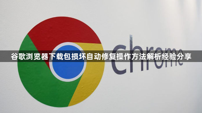 谷歌浏览器下载包损坏自动修复操作方法解析经验分享1
