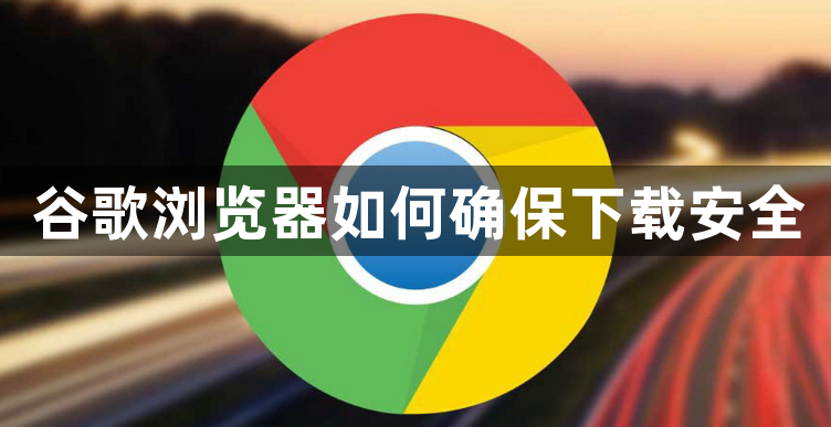 谷歌浏览器如何确保下载安全1