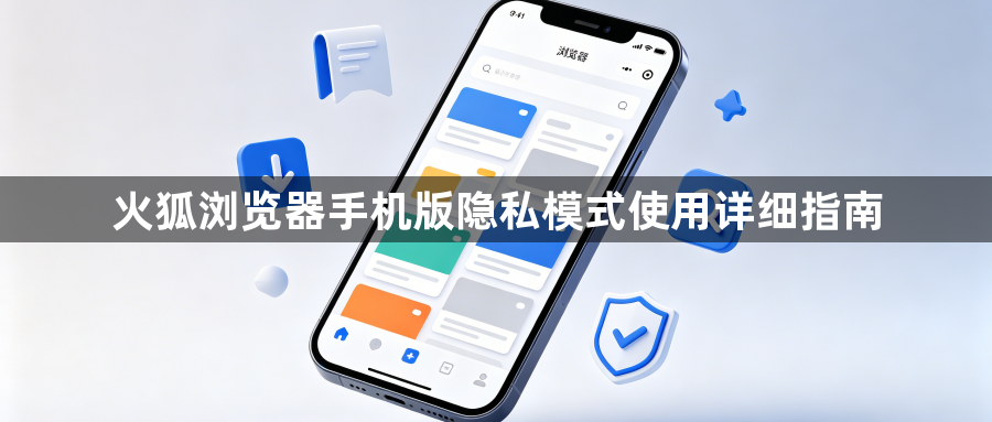 火狐浏览器手机版隐私模式使用详细指南1