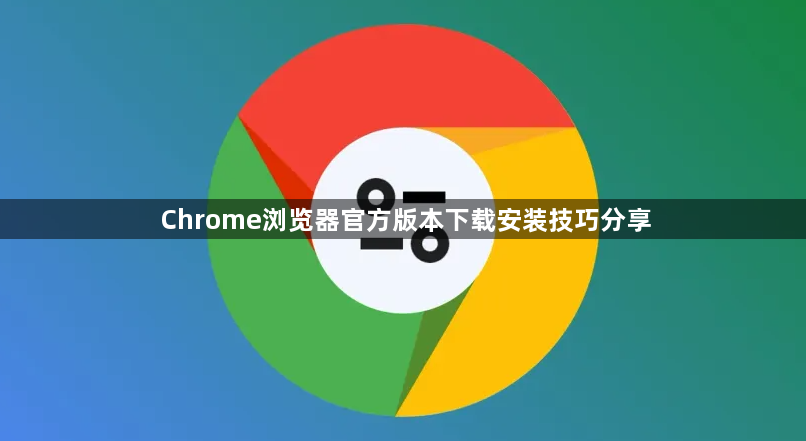 Chrome浏览器官方版本下载安装技巧分享1